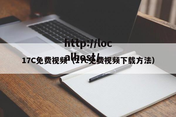 17C免费视频(17c免费视频下载方法)